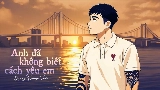 Videominiatuur Anh Đã Không Biết Cách Yêu Em